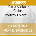 Maria Callas - Callas Portrays Verdi Heroines cd