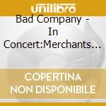 Bad Company - In Concert:Merchants Of Cool * cd