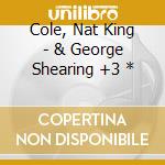 Cole, Nat King - & George Shearing +3 * cd
