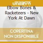 Elbow Bones & Racketeers - New York At Dawn