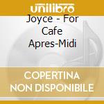 Joyce - For Cafe Apres-Midi cd