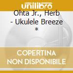 Ohta Jr., Herb - Ukulele Breeze * cd