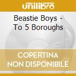 Beastie Boys - To 5 Boroughs cd musicale di Beastie Boys