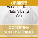Various - Raga Nuts Vibz (2 Cd) cd