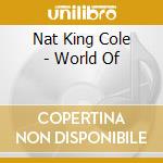 Nat King Cole - World Of cd musicale di Cole, Nat King