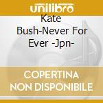 Kate Bush-Never For Ever -Jpn- cd musicale di BUSH KATE