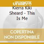 Kierra Kiki Sheard - This Is Me cd musicale di Kierra Kiki Sheard