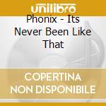 Phonix - Its Never Been Like That cd