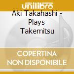 Aki Takahashi - Plays Takemitsu cd
