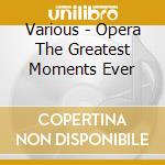 Various - Opera The Greatest Moments Ever cd