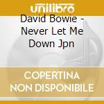 David Bowie - Never Let Me Down Jpn cd musicale di David Bowie