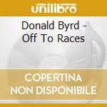 Donald Byrd - Off To Races cd