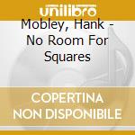 Mobley, Hank - No Room For Squares cd
