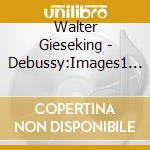Walter Gieseking - Debussy:Images1 & 2. Etc. cd