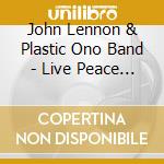 John Lennon & Plastic Ono Band - Live Peace In Toronto 1 cd musicale di John Lennon & Plastic Ono Band