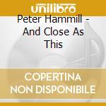 Peter Hammill - And Close As This cd