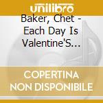 Baker, Chet - Each Day Is Valentine'S Day cd