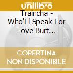 Traincha - Who'Ll Speak For Love-Burt Bacha 2 cd