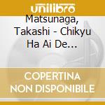 Matsunaga, Takashi - Chikyu Ha Ai De Ukanderu cd