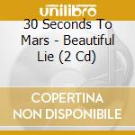 30 Seconds To Mars - Beautiful Lie (2 Cd) cd musicale di 30 Seconds To Mars