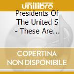 Presidents Of The United S - These Are The Good Times People cd