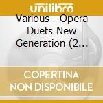 Various - Opera Duets New Generation (2 Cd) cd