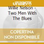 Willie Nelson - Two Men With The Blues cd musicale di Willie Nelson