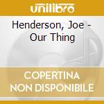 Henderson, Joe - Our Thing cd