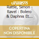 Rattle, Simon - Ravel : Bolero & Daphnis Et Chloe cd