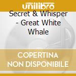 Secret & Whisper - Great White Whale cd