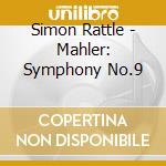 Simon Rattle - Mahler: Symphony No.9 cd musicale di Simon Rattle