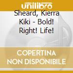 Sheard, Kierra Kiki - Bold! Right! Life! cd