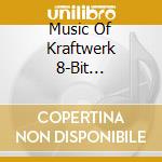 Music Of Kraftwerk 8-Bit Operators / Various cd