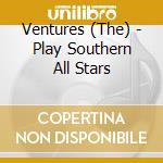 Ventures (The) - Play Southern All Stars cd musicale di Ventures, The