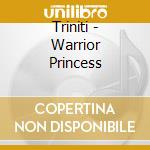 Triniti - Warrior Princess cd musicale di Triniti