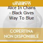 Alice In Chains - Black Gives Way To Blue cd