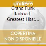 Grand Funk Railroad - Greatest Hits: Grand Funk Railroad cd