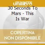 30 Seconds To Mars - This Is War cd musicale di 30 Seconds To Mars