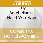Lady Antebellum - Need You Now cd musicale di Lady Antebellum