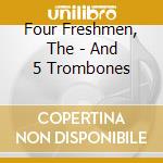 Four Freshmen, The - And 5 Trombones cd