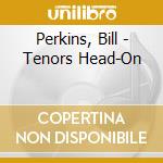 Perkins, Bill - Tenors Head-On cd