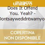 Does It Offend You. Yeah? - Dontsaywedidntwarnyou cd