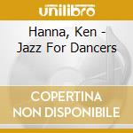 Hanna, Ken - Jazz For Dancers cd musicale