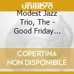 Modest Jazz Trio, The - Good Friday Blues cd