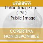 Public Image Ltd ( Pil ) - Public Image cd musicale di Public Image Ltd ( Pil )