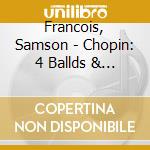 Francois, Samson - Chopin: 4 Ballds & 4 Scherzos cd musicale