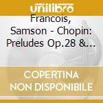 Francois, Samson - Chopin: Preludes Op.28 & 4 Impromptus cd musicale