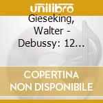 Gieseking, Walter - Debussy: 12 Etudes. D'Un Cahier D'Esquisses Etc. cd musicale