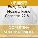 Fray, David - Mozart: Piano Concerto 22 & 25 cd musicale