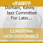 Dorham, Kenny - Jazz Committee For Latin American Fairs cd